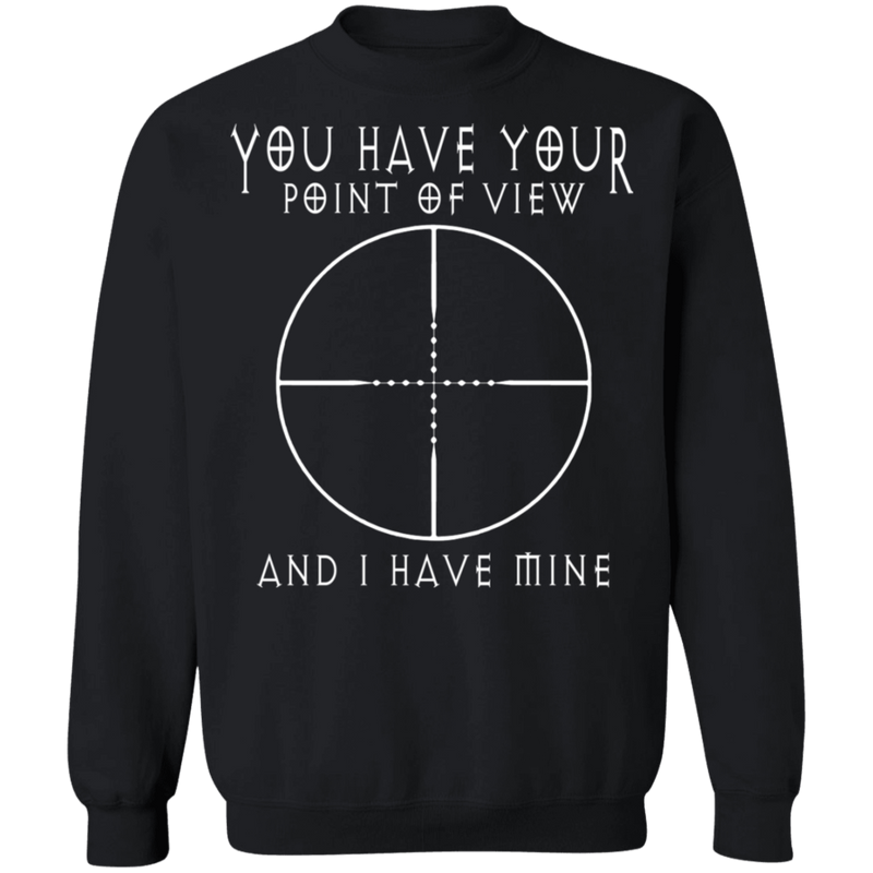 YOU HAVE YOUR POINT OF VIEW SHIRT