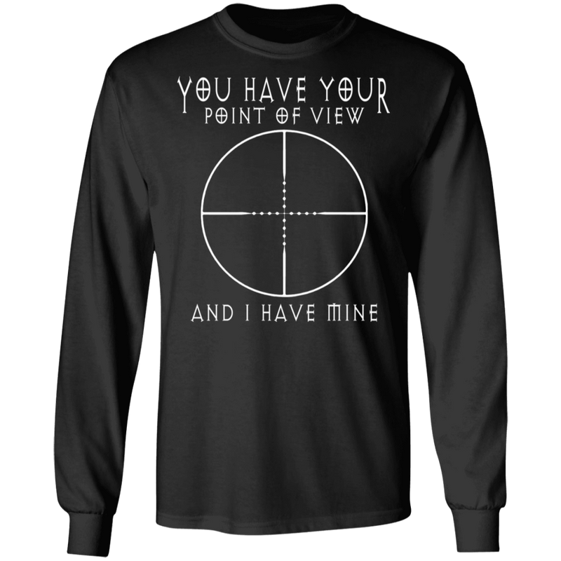 YOU HAVE YOUR POINT OF VIEW SHIRT