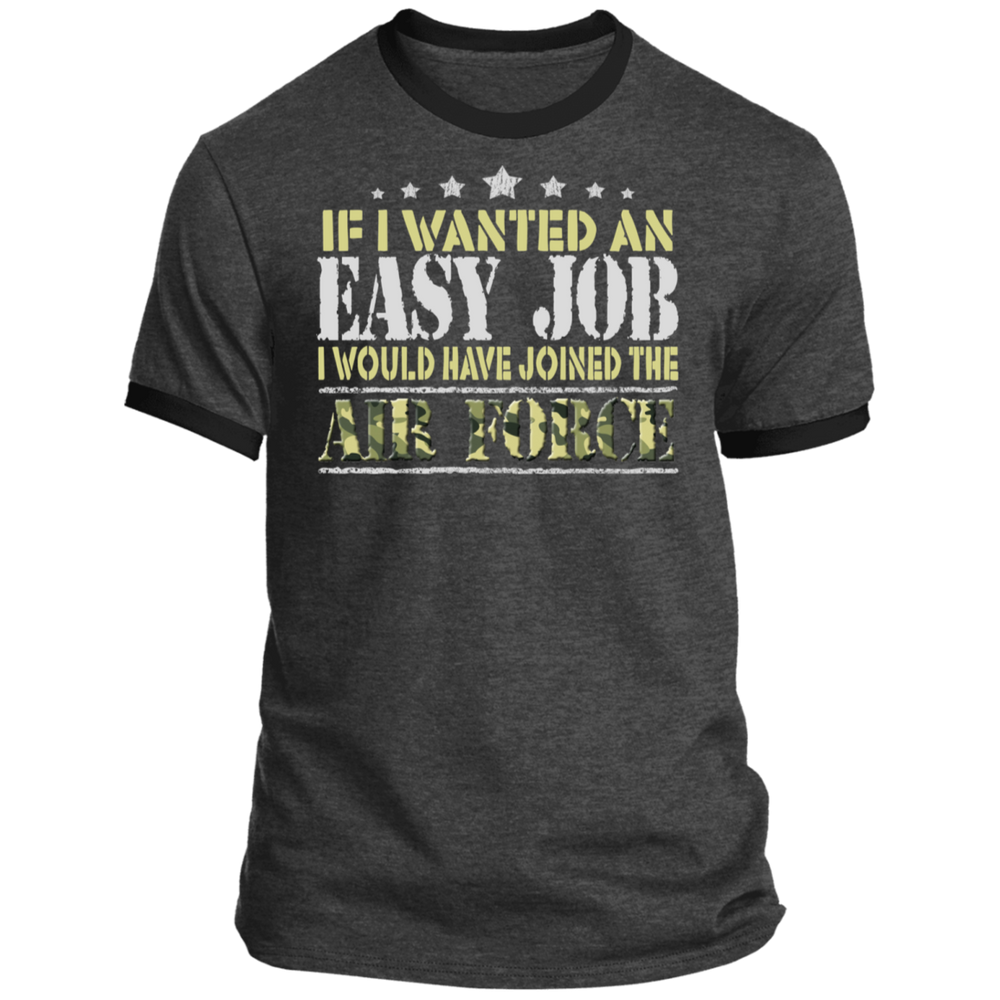 IF I WANT AN EASY JOB I WOULD HAVE JOINED THE AIR FORCE SHIRT