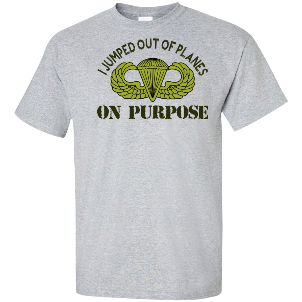 I JUMPED OUT OF PLANE ON PURPOSE BASIC PARACHUTIST SHIRT