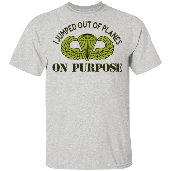 I JUMPED OUT OF PLANE ON PURPOSE BASIC PARACHUTIST SHIRT