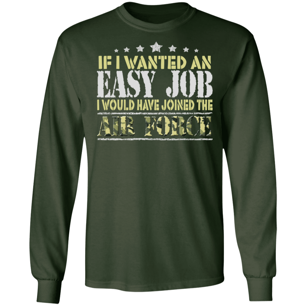 IF I WANT AN EASY JOB I WOULD HAVE JOINED THE AIR FORCE SHIRT