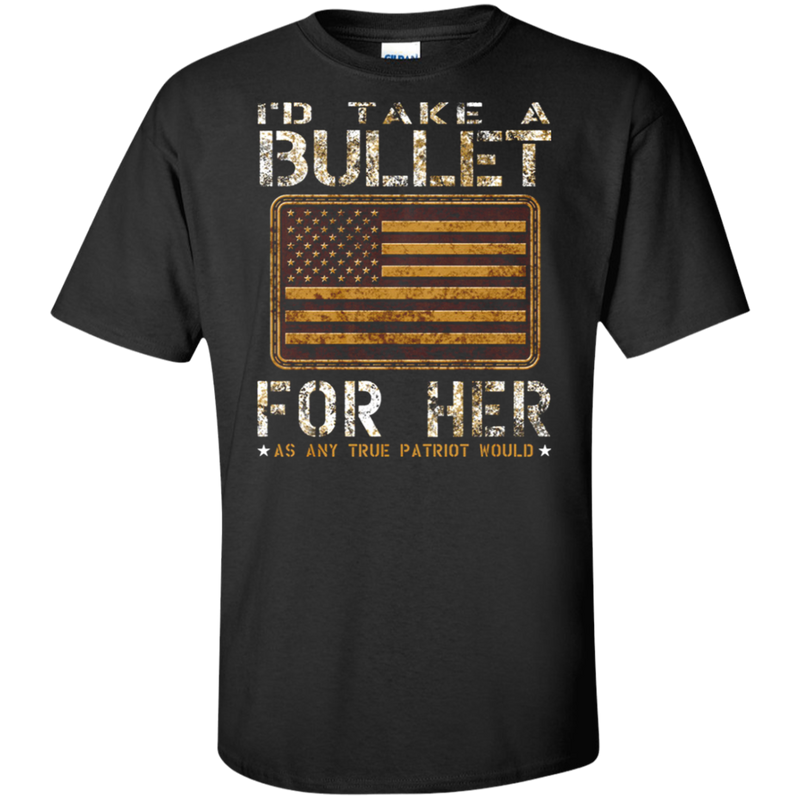 I'D TAKE A BULLET FOR HER SHIRT