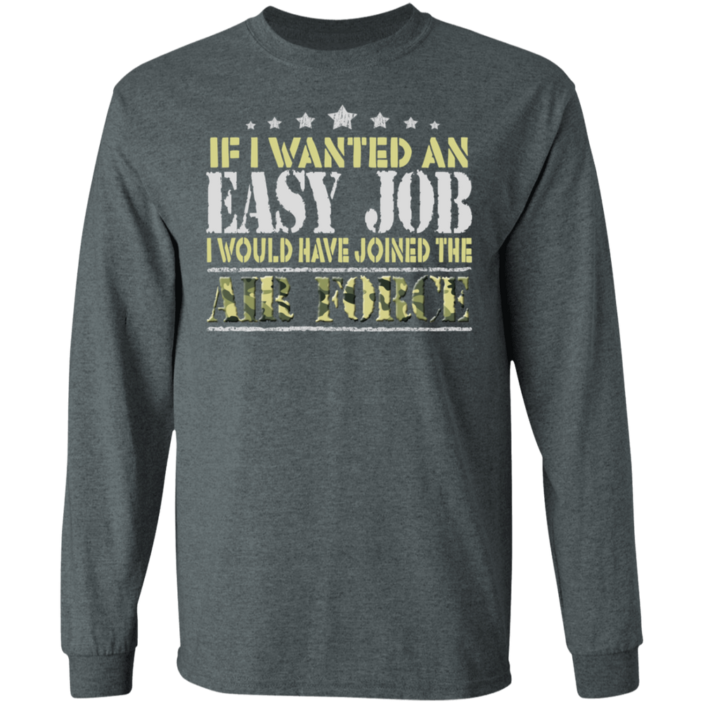 IF I WANT AN EASY JOB I WOULD HAVE JOINED THE AIR FORCE SHIRT