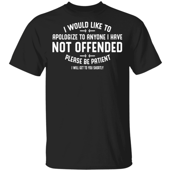 APOLOGIZE FOR ANYONE I HAVE NOT OFFENDED SHIRT