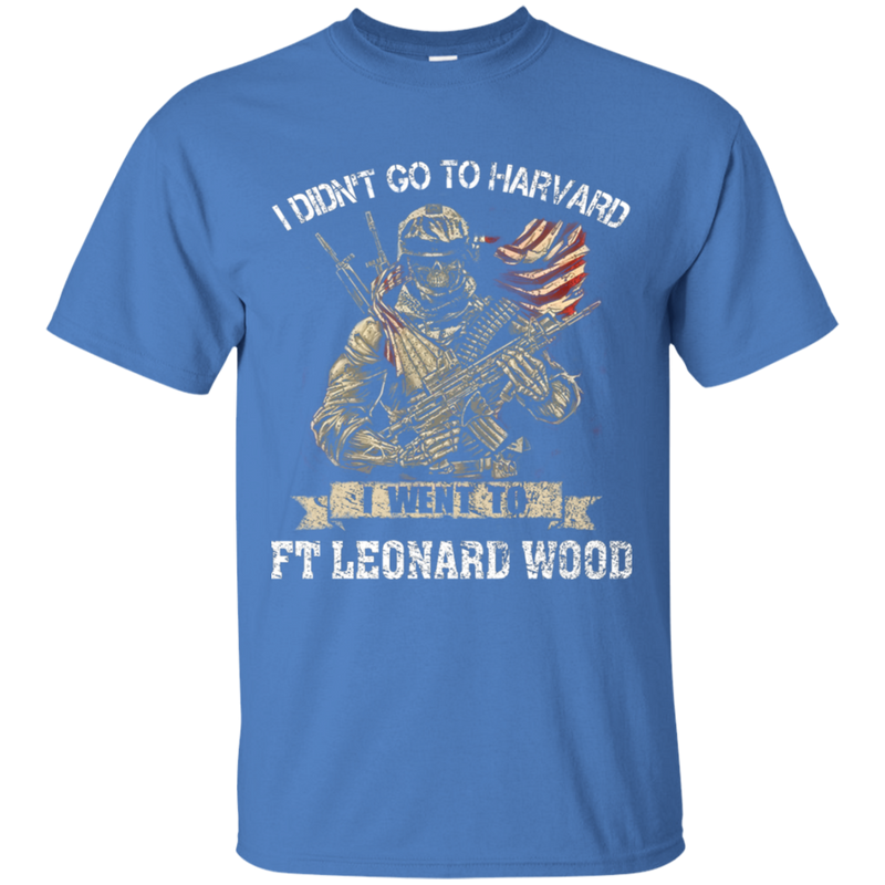 I didn't go to Harvard I went to Ft Leonard Wood Army Shirt