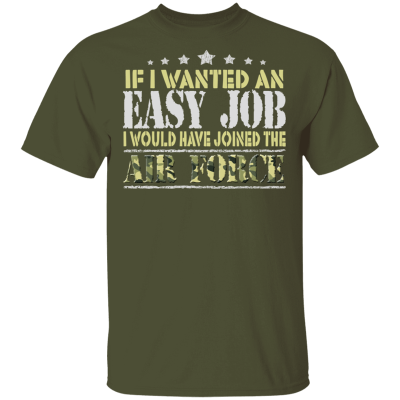 IF I WANT AN EASY JOB I WOULD HAVE JOINED THE AIR FORCE SHIRT