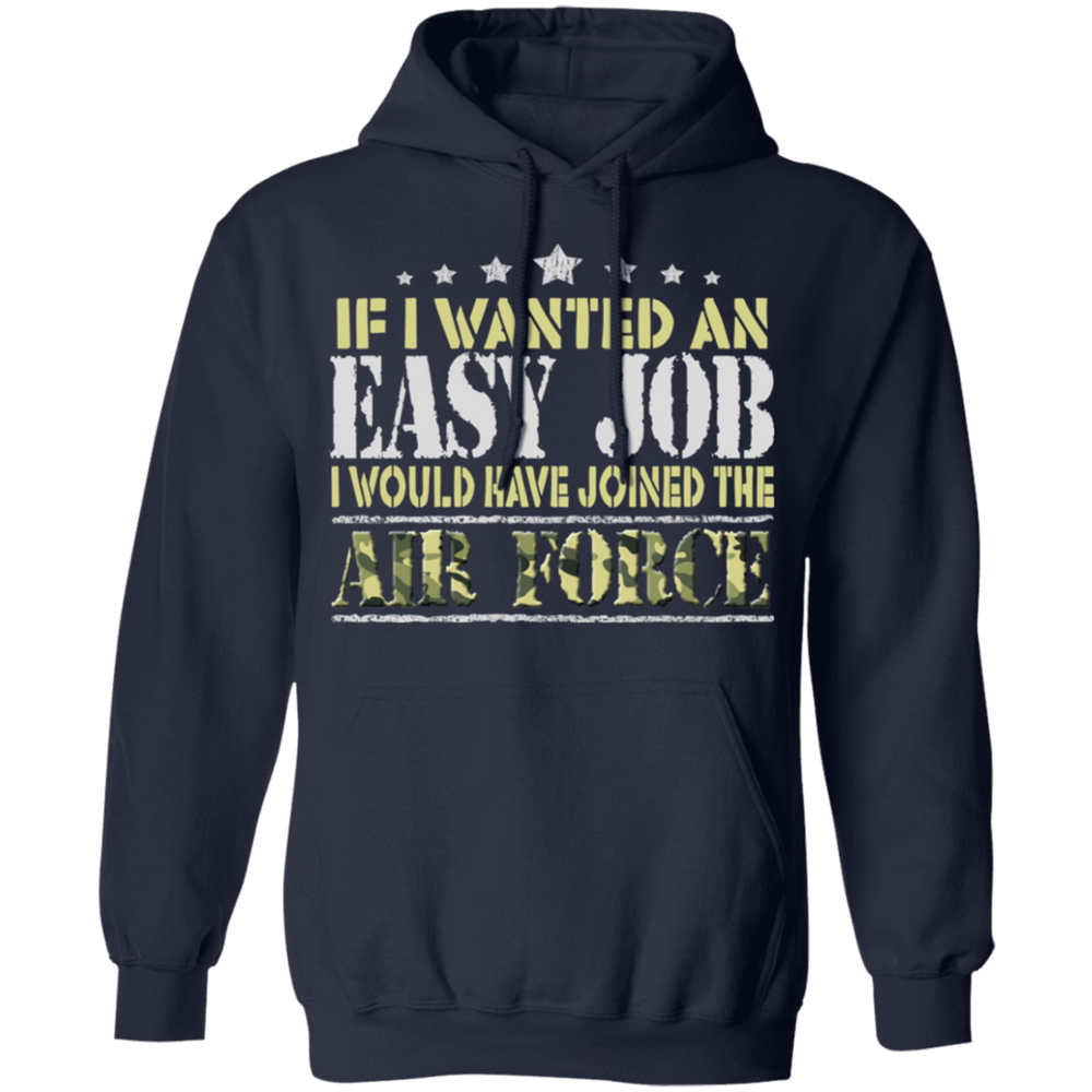 IF I WANT AN EASY JOB I WOULD HAVE JOINED THE AIR FORCE SHIRT