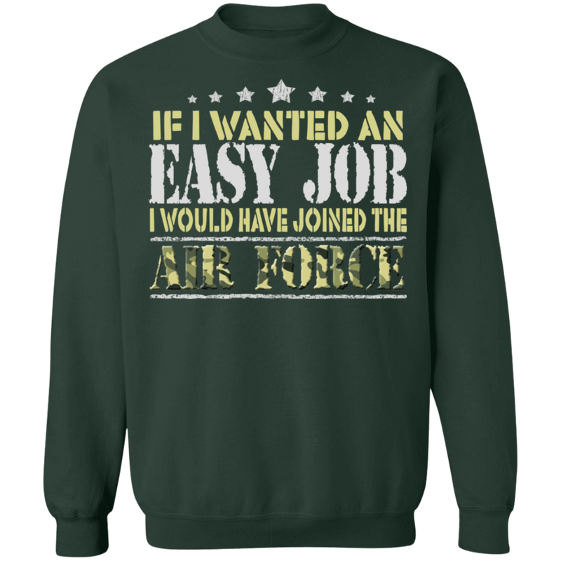 IF I WANT AN EASY JOB I WOULD HAVE JOINED THE AIR FORCE SHIRT