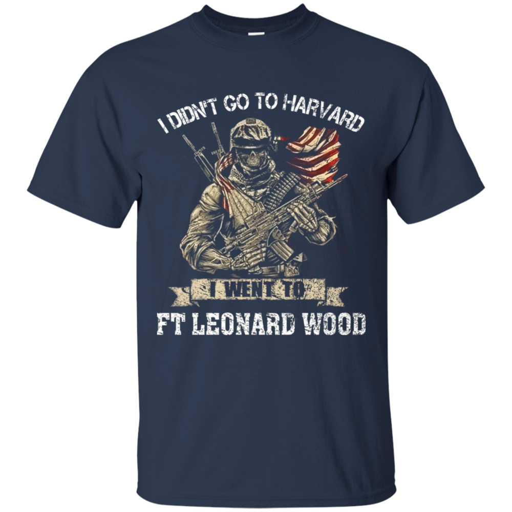 I didn't go to Harvard I went to Ft Leonard Wood Army Shirt