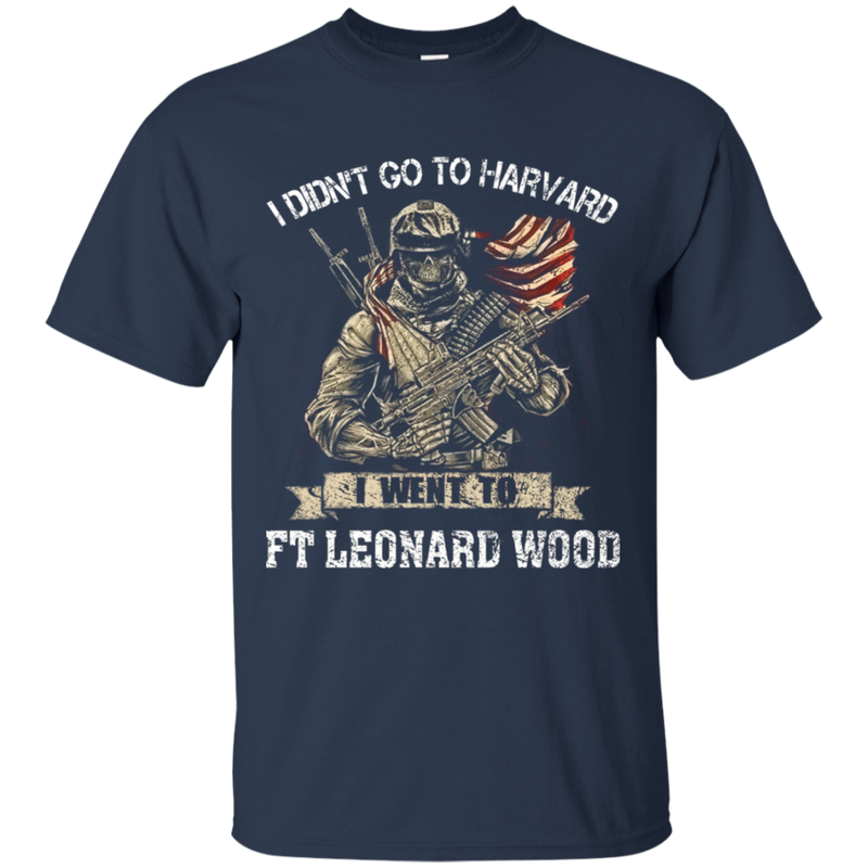 I didn't go to Harvard I went to Ft Leonard Wood Army Shirt