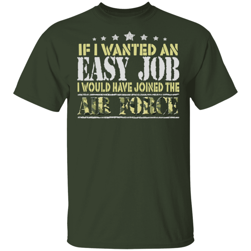 IF I WANT AN EASY JOB I WOULD HAVE JOINED THE AIR FORCE SHIRT