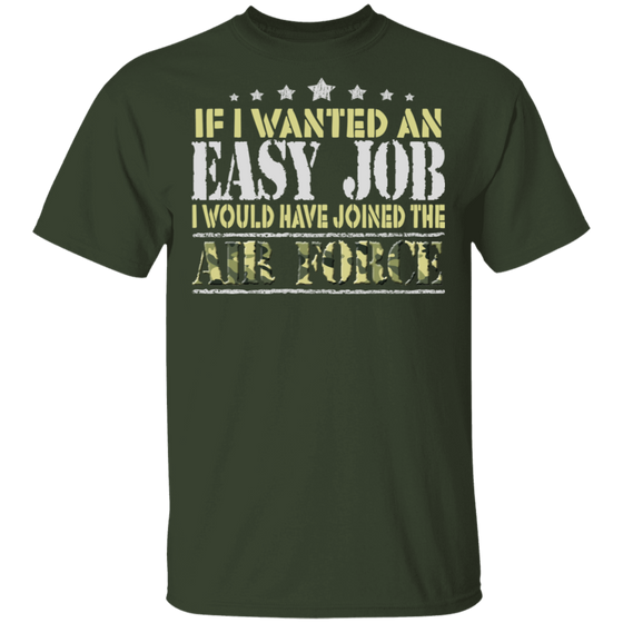 IF I WANT AN EASY JOB I WOULD HAVE JOINED THE AIR FORCE SHIRT