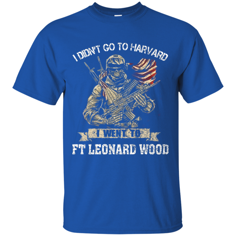 I didn't go to Harvard I went to Ft Leonard Wood Army Shirt