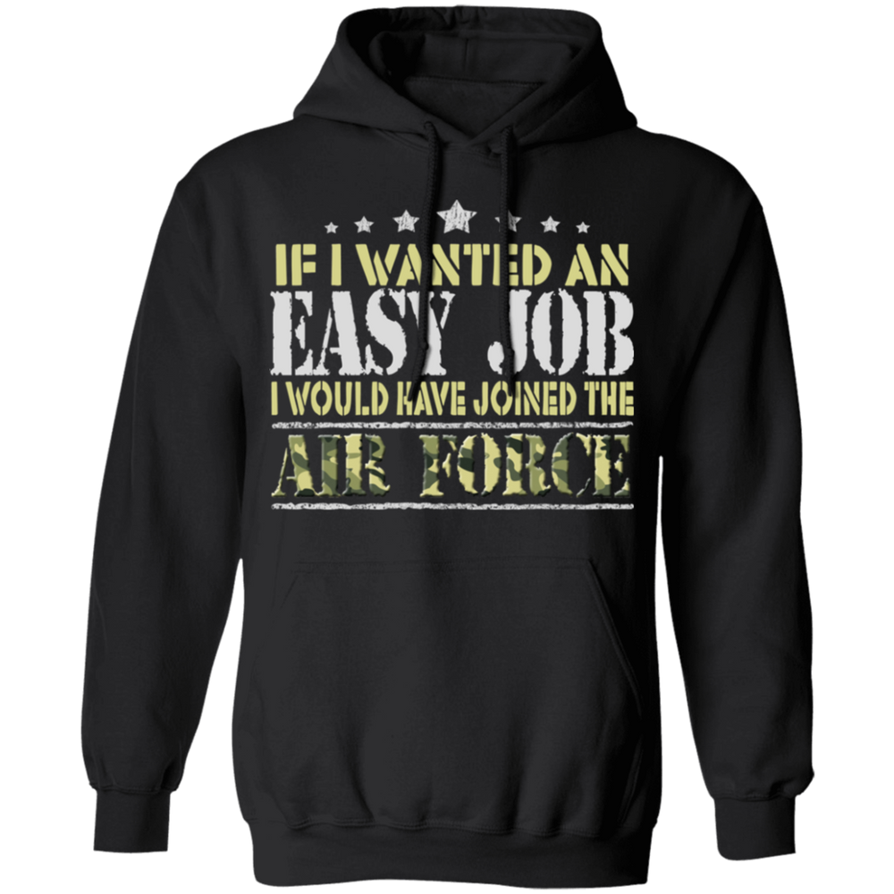 IF I WANT AN EASY JOB I WOULD HAVE JOINED THE AIR FORCE SHIRT