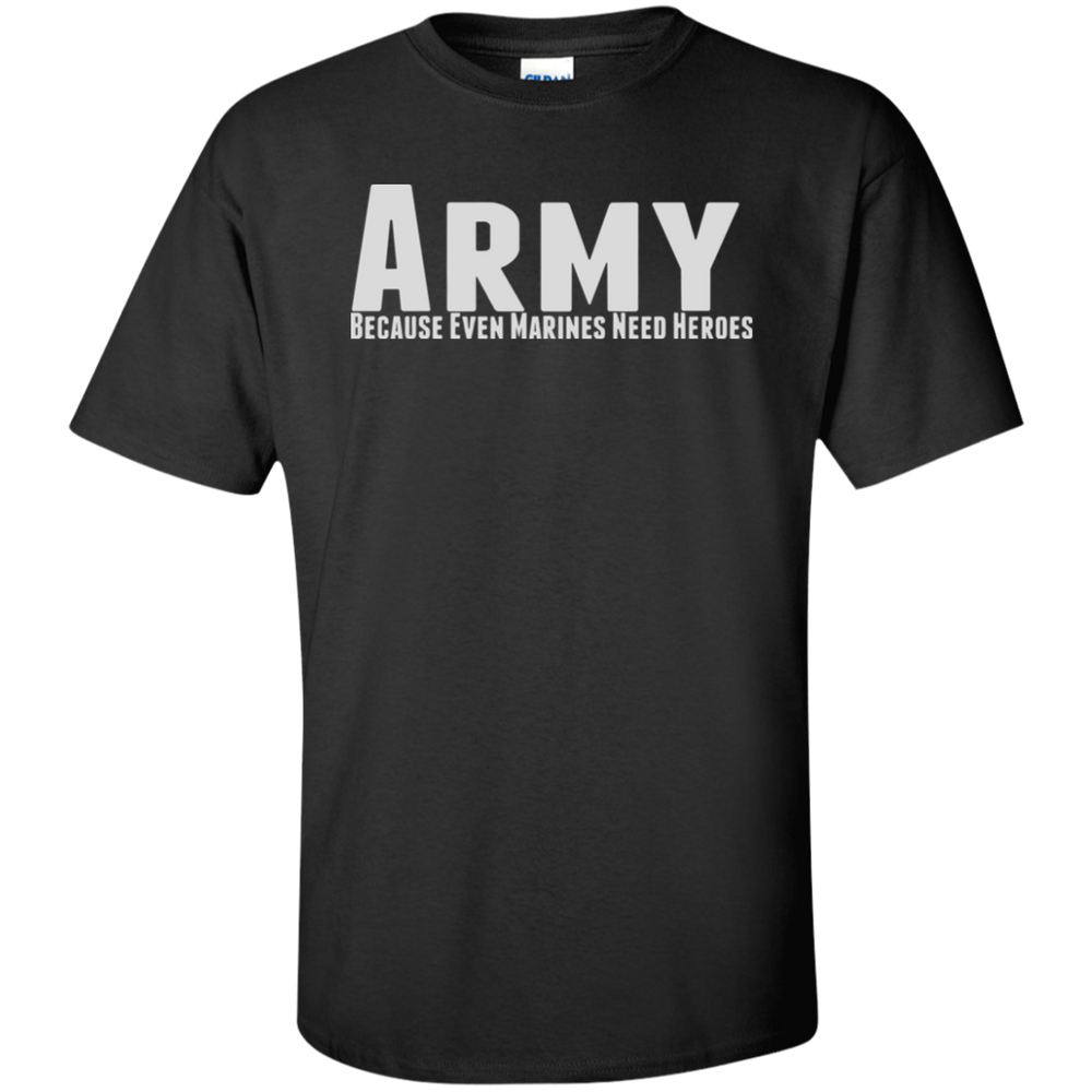 ARMY BECAUSE EVEN MARINES NEED HEROES SHIRT