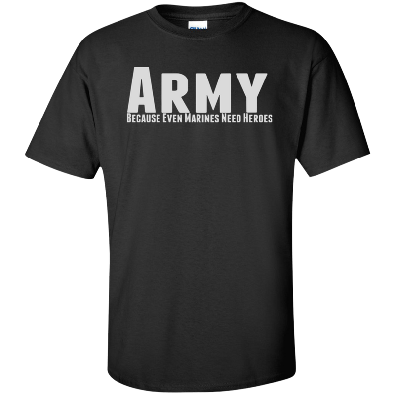 ARMY BECAUSE EVEN MARINES NEED HEROES SHIRT