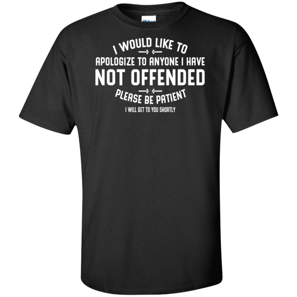APOLOGIZE FOR ANYONE I HAVE NOT OFFENDED SHIRT