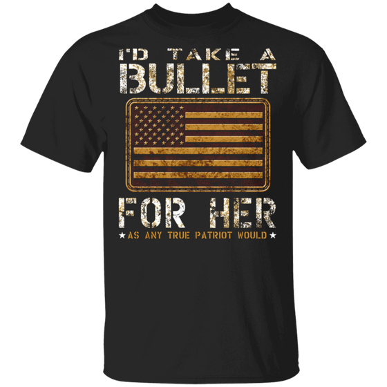 I'D TAKE A BULLET FOR HER SHIRT