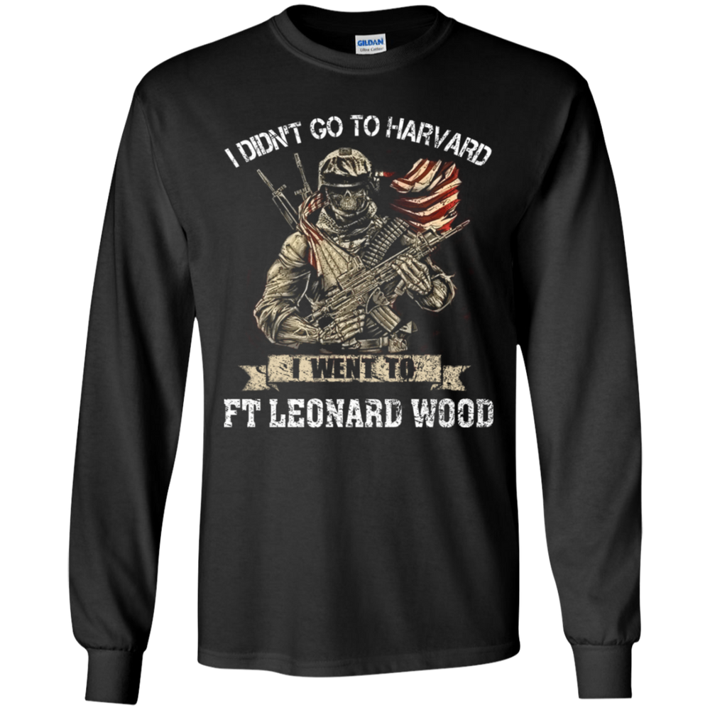 I didn't go to Harvard I went to Ft Leonard Wood Army Shirt