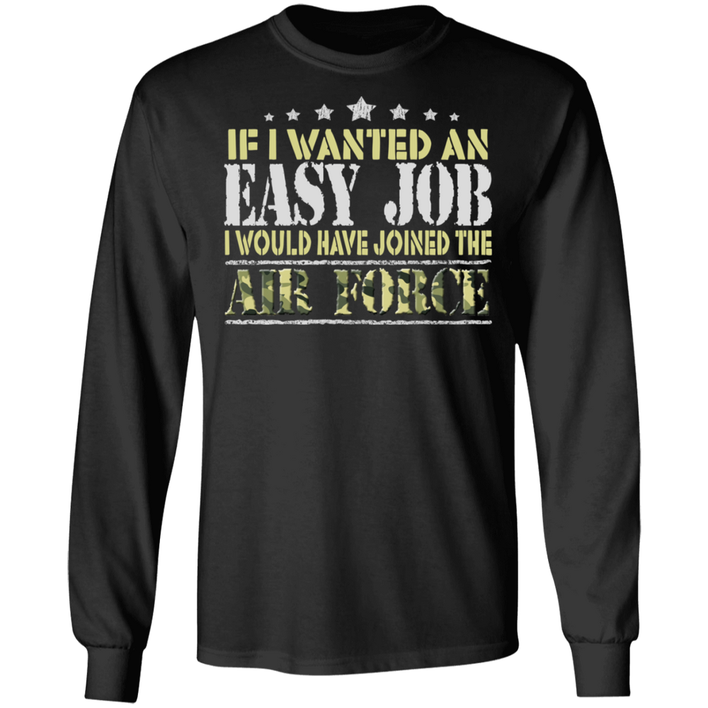 IF I WANT AN EASY JOB I WOULD HAVE JOINED THE AIR FORCE SHIRT