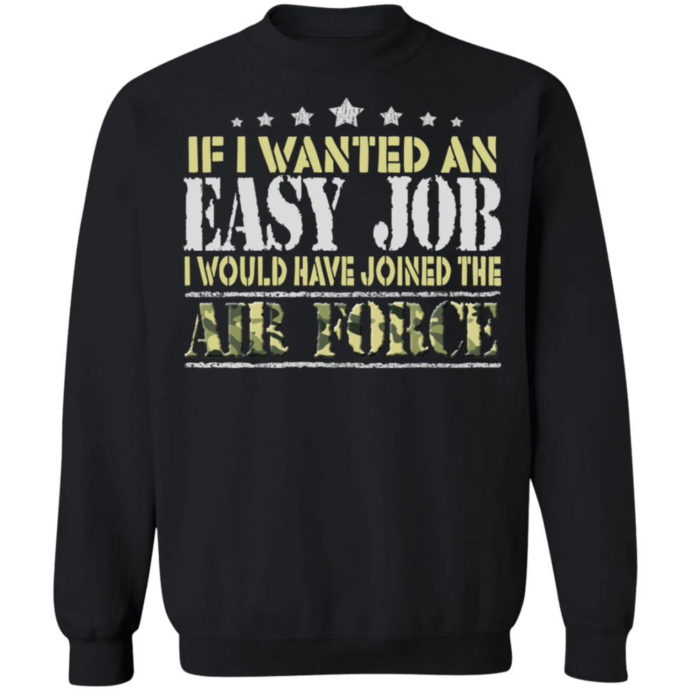 IF I WANT AN EASY JOB I WOULD HAVE JOINED THE AIR FORCE SHIRT