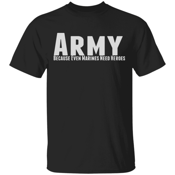 ARMY BECAUSE EVEN MARINES NEED HEROES SHIRT